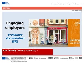 33
tom fleming / creative consultancy /
Engaging
employers
Brokerage
Accreditation
WRL
 