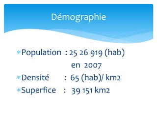 Population : 25 26 919 (hab)
en 2007
Densité : 65 (hab)/ km2
Superfice : 39 151 km2
Démographie
 