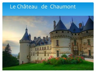 Le Château de Chaumont
 