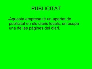 PUBLICITAT -Aquesta empresa té un apartat de publicitat en els diaris locals, on ocupa una de les pàgines del diari. 