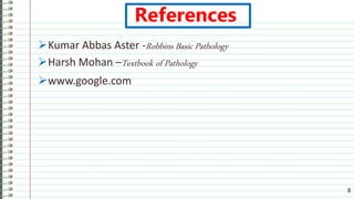 References
Kumar Abbas Aster -Robbins Basic Pathology
Harsh Mohan –Textbook of Pathology
www.google.com
8
 