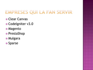 Clear Canvas
 Codelgniter v3.0
 Magento
 PrestaShop
 Mulgara
 Sparse
 