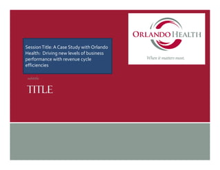 A Case Study with Orlando Health: Driving new levels of business performance with revenue cycle efficiencies