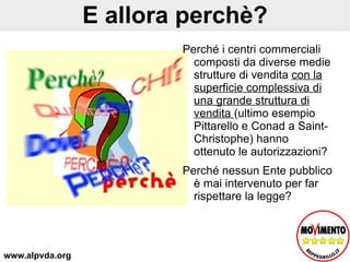 Media struttura di vendita E’ una struttura costituita da: un unico esercizio o da un insieme di più esercizi  una superficie complessiva compresa tra 250 e 2.500 mq. nel Comune di Aosta e tra 150 e 1500 mq. negli altri Comuni. www.alpvda.org 