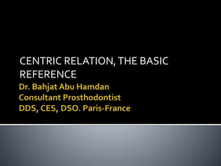 CENTRIC RELATION, THE BASIC 
REFERENCE 
 