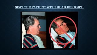 • SEAT THE PATIENT WITH HEAD UPRIGHT:
 