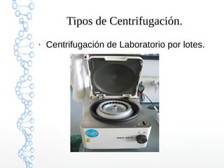 Tipos de Centrifugación.
●

Centrifugación de Laboratorio por lotes.

 