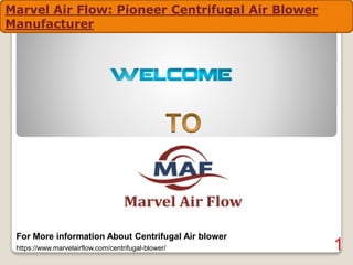 1
Marvel Air Flow: Pioneer Centrifugal Air Blower
Manufacturer
https://www.marvelairflow.com/centrifugal-blower/
For More information About Centrifugal Air blower
 