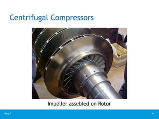 9
Part 7
Centrifugal Compressors
Impeller assebled on Rotor
 