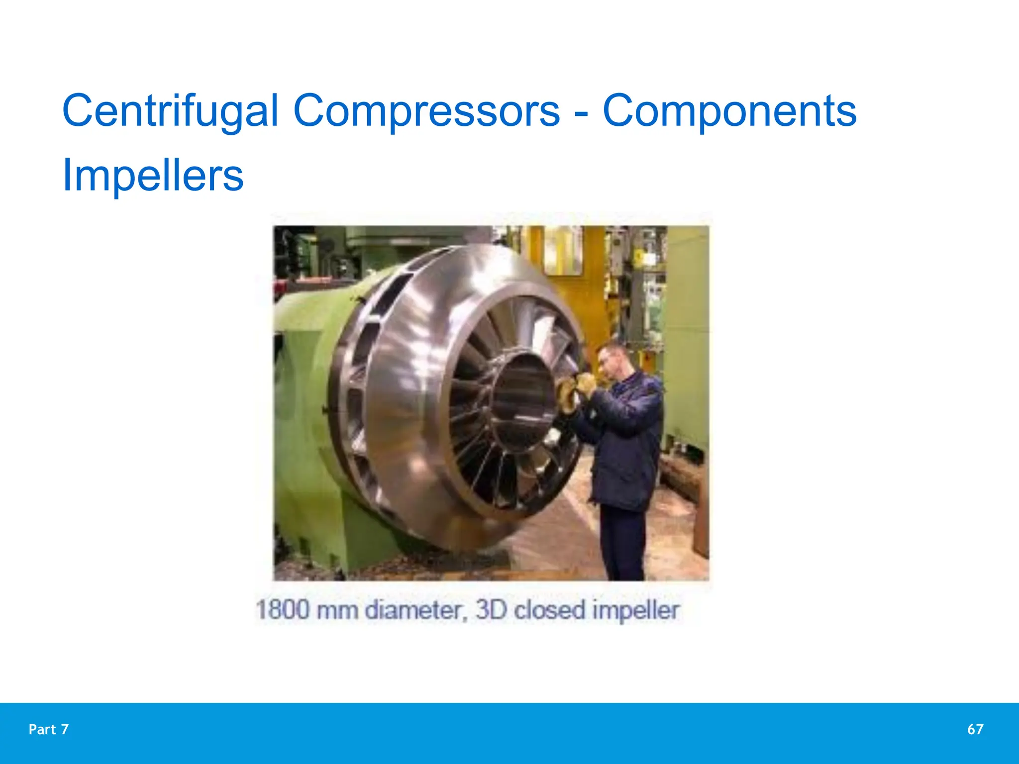 67
Part 7
Impellers
Centrifugal Compressors - Components
 