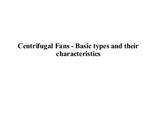 Centrifugal Fans - Basic types and their
characteristics
 