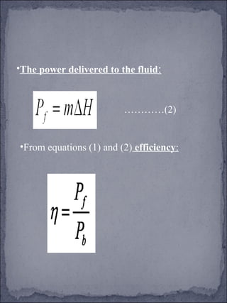 •The power delivered to the fluid: 
…………(2) 
•From equations (1) and (2) efficiency: 
 
