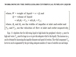 30
WORK DONE BY THE IMPELLER (OR CENTRIFUGAL PUMP) ON LIQUID
 