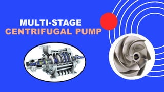 MULTI-STAGE
CENTRIFUGAL PUMP
 