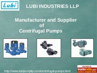 LUBI INDUSTRIES LLP 
Manufacturer and Supplier 
of 
Centrifugal Pumps 
s 
http://www.lubipumpllp.com/centrifugal-pumps.html 
 