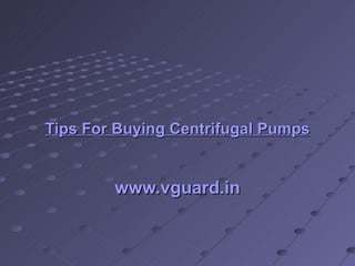 Tips For Buying Centrifugal Pumps www.vguard.in 