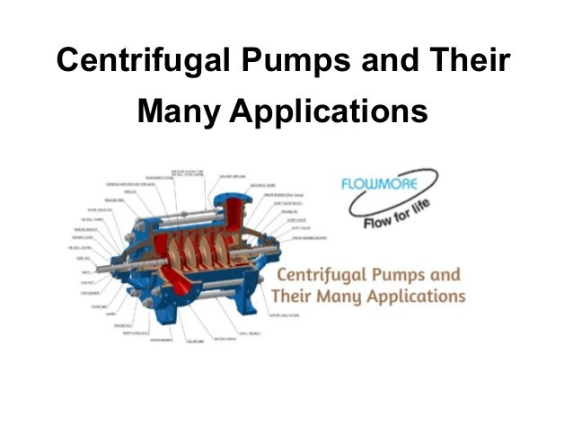 Centrifugal Pumps and Their
Many Applications
 