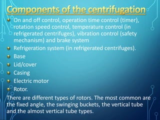 On and off control, operation time control (timer),
rotation speed control, temperature control (in
refrigerated centrifug...