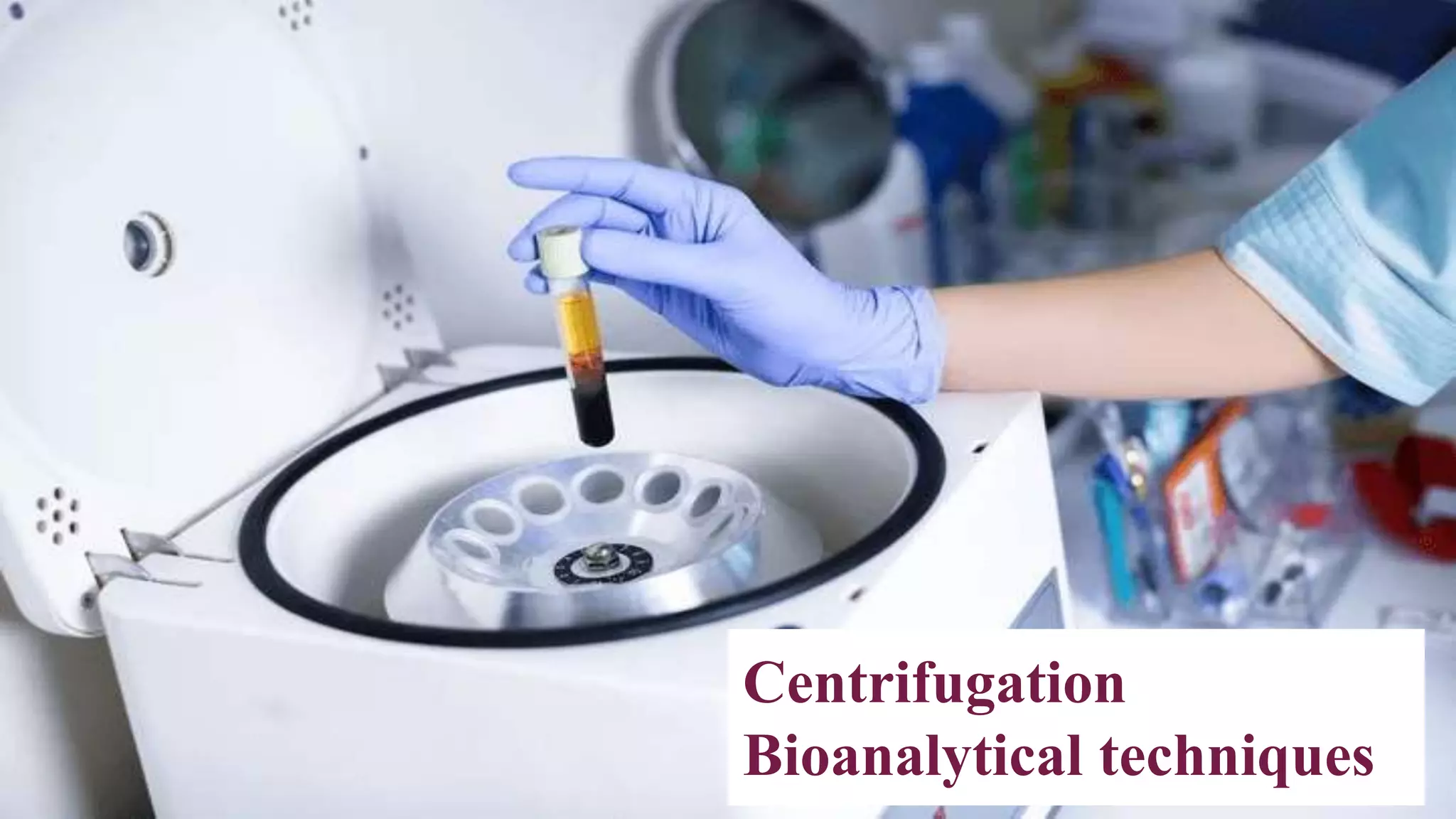Centrifugation
Bioanalytical techniques
 