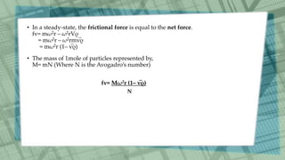 • In a steady-state, the frictional force is equal to the net force.
fv= mω2r – ω2rVρ
= mω2r – ω2rmv̅ρ
= mω2r (1– v̅ρ)
• The mass of 1mole of particles represented by,
M= mN (Where N is the Avogadro’s number)
fv= Mω2r (1– v̅ρ)
N
 