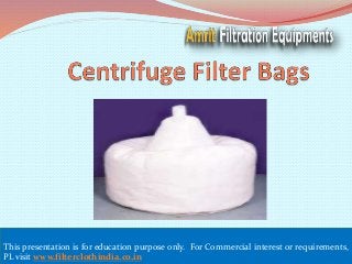 This presentation is for education purpose only. For Commercial interest or requirements, 
PL visit www.filterclothindia.co.in 
 