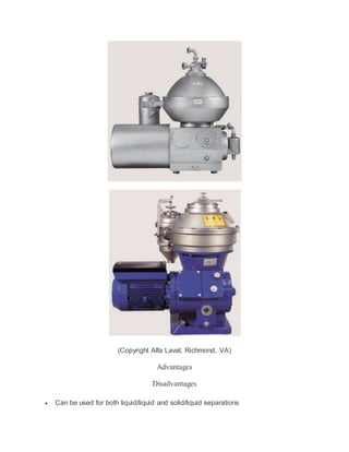 (Copyright Alfa Laval, Richmond, VA)
Advantages
Disadvantages
 Can be used for both liquid/liquid and solid/liquid separations
 