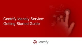 Copyright © 2016 Centrify Corporation. All Rights Reserved. 1
Centrify Identity Service:
Getting Started Guide
 