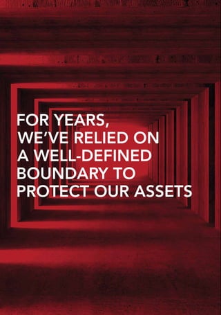 FOR YEARS,
WE’VE RELIED ON
A WELL-DEFINED
BOUNDARY TO
PROTECT OUR ASSETS
 