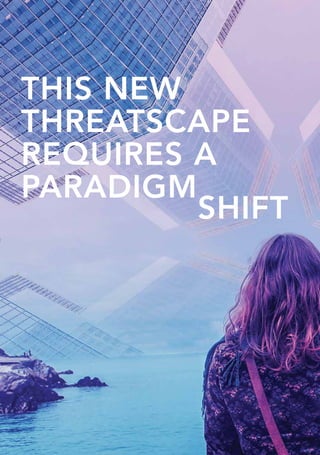 THIS NEW
THREATSCAPE
REQUIRES A
PARADIGM
SHIFT
 
