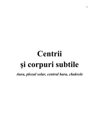 4
Centrii
şi corpuri subtile
Aura, plexul solar, centrul hara, chakrele
 