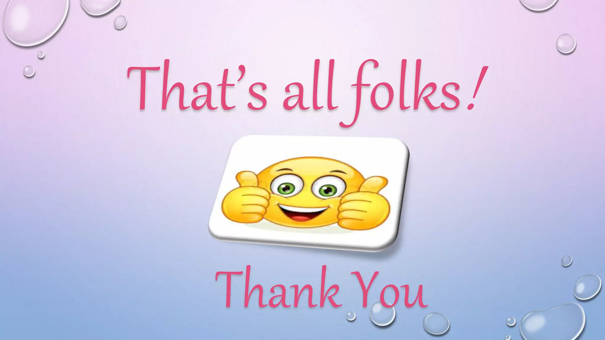 That’s all folks!
Thank You
 