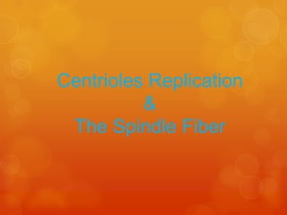 Centrioles Replication
&
The Spindle Fiber
 