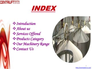 Introduction
About us
Services Offered
Products Category
Our Machinery Range
Contact Us
2
http://centriplant.co.uk/