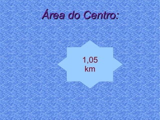Área do Centro: 1,05 km 