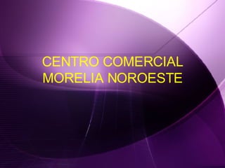 CENTRO COMERCIAL MORELIA NOROESTE 