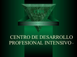 CENTRO DE DESARROLLO PROFESIONAL INTENSIVO  ®   