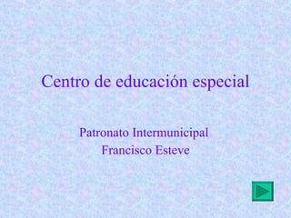 Centro de educación especial Patronato Intermunicipal  Francisco Esteve 