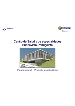 Centro de Salud y de especialidades
      Buenavista-Portugalete




  Plan funcional – Proyecto arquitectónico
 