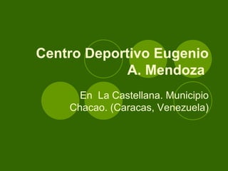 Centro Deportivo Eugenio A. Mendoza   En  La Castellana. Municipio Chacao. (Caracas, Venezuela) 