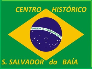 S. SALVADOR  da  BAÍA CENTRO  HISTÓRICO 