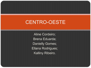 Aline Cordeiro;
Brena Eduarda;
Danielly Gomes;
Ellana Rodrigues;
Kalliny Ribeiro.
CENTRO-OESTE
 