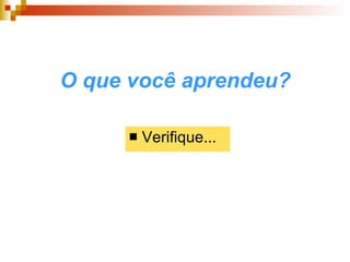 O que você aprendeu? Verifique... 