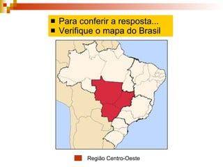 Para conferir a resposta... Verifique o mapa do Brasil Região Centro-Oeste 