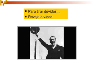 Para tirar dúvidas... Reveja o vídeo. 