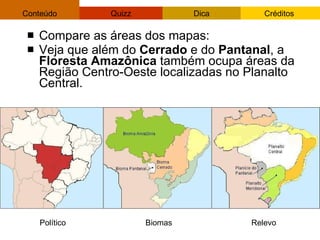 Compare as áreas dos mapas: Veja que além do  Cerrado  e do  Pantanal , a  Floresta Amazônica  também ocupa áreas da Região Centro-Oeste localizadas no Planalto Central.  Político Biomas  Relevo  
