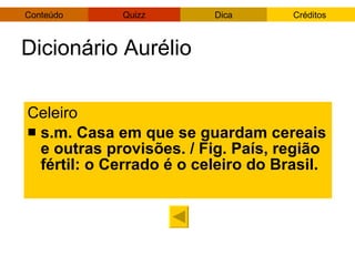 Dicionário Aurélio Celeiro s.m. Casa em que se guardam cereais e outras provisões. / Fig. País, região fértil: o Cerrado é o celeiro do Brasil. 