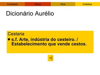 Dicionário Aurélio Cestaria s.f. Arte, indústria do cesteiro. / Estabelecimento que vende cestos. 