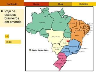 Veja os estados brasileiros em amarelo. Início 