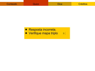 Resposta incorreta. Verifique mapa triplo 