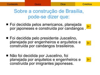 Sobre a construção de Brasília, pode-se dizer que: Foi decidida pelos americanos, planejada por japoneses e construída por candangos . Foi decidida pelo presidente Juscelino, planejada por engenheiros e arquitetos e construída por candangos brasileiros. Não foi decidida por Juscelino, foi planejada por arquitetos e engenheiros e construída por imigrantes japoneses.  